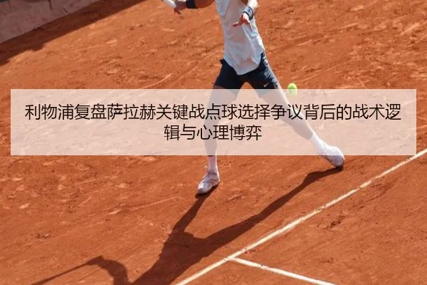 利物浦复盘萨拉赫关键战点球选择争议背后的战术逻辑与心理博弈